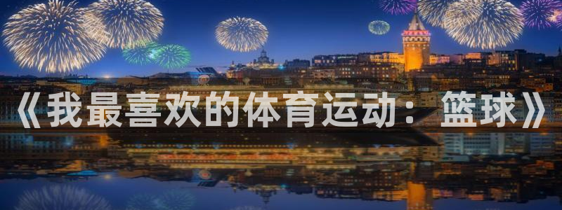 米兰体育官网下载注册：《我最喜欢的体育运动：篮球》