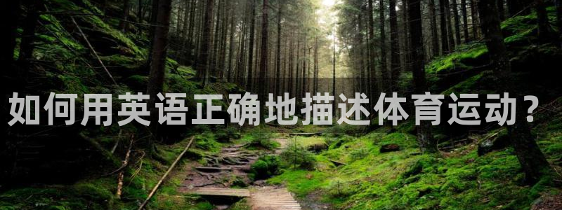米兰体育官方正版app娱乐下载：如何用英语正确地描述体育运动