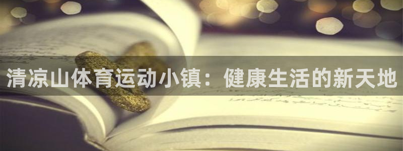 米兰体育官方正版app娱乐：清凉山体育运动小镇：健康生活的新