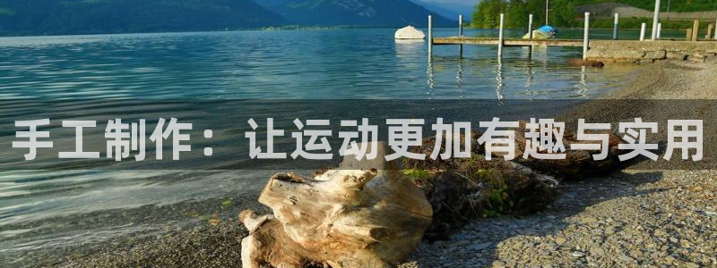 米兰体育官方正版app官网：手工制作：让运动更加有趣与实用