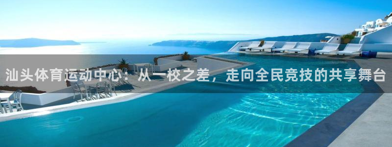 米兰体育出款慢怎么办：汕头体育运动中心：从一校之差，走向全民