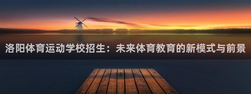 米兰体育是黑台吗知乎：洛阳体育运动学校招生：未来体育教育的新